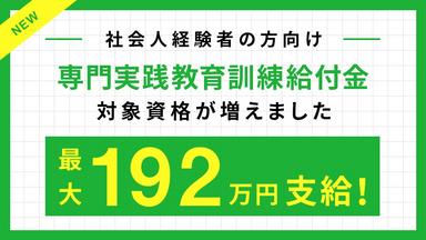 4年制学科も対象に！既卒社会人必見！ 最大192万円給付！専門実践教育訓練給付金 対象資格が増えました。