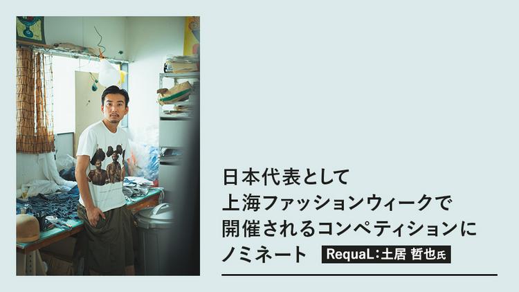 日本代表として上海ファッションウィークで開催されるコンペティションにノミネート。RequaL≡土居哲也氏