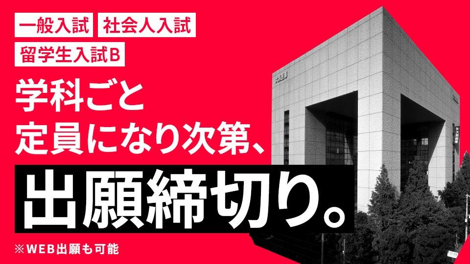 一般入試・社会人入試・留学生入試B 学科ごと定員になり次第、出願締切り。WEB出願も可能